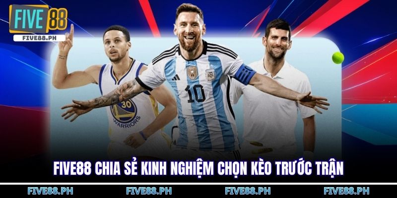 kinh nghiệm chọn kèo trước trận